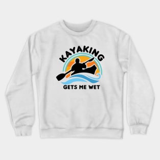 Kayaking Gets Me Wet Crewneck Sweatshirt